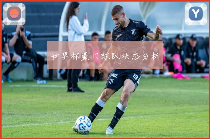 世界杯豪门球队状态分析